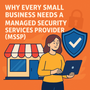 Why Every Small Business Needs a Managed Security Services Provider (MSSP)